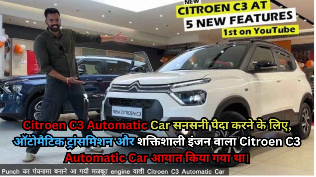 Citroen C3 Automatic Car सनसनी पैदा करने के लिए, ऑटोमैटिक ट्रांसमिशन और शक्तिशाली इंजन वाला Citroen C3 Automatic Car आयात किया गया था।