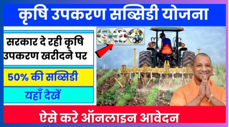 Krishi Upkaran Subsidy Yojana सरकार कृषि मशीनरी की खरीद पर 50% सब्सिडी प्रदान करती है। निम्नानुसार आवेदन करें