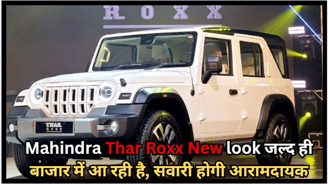 Mahindra Thar Roxx New look जल्द ही बाजार में आ रही है, सवारी होगी आरामदायक